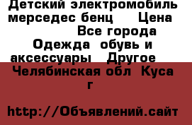 Детский электромобиль мерседес-бенц s › Цена ­ 19 550 - Все города Одежда, обувь и аксессуары » Другое   . Челябинская обл.,Куса г.